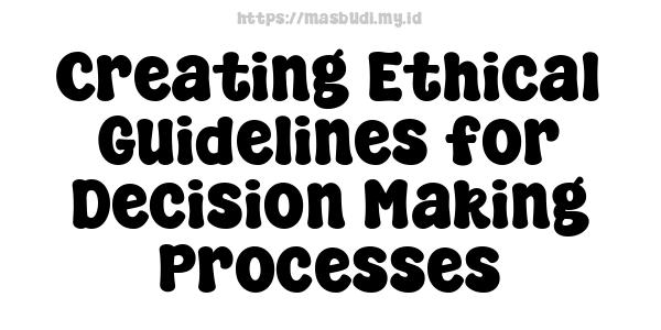 Creating Ethical Guidelines for Decision-Making Processes