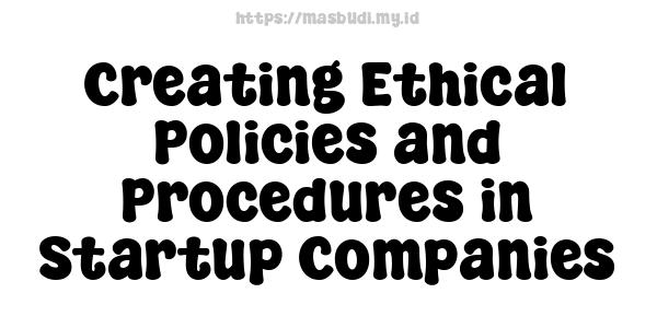 Creating Ethical Policies and Procedures in Startup Companies