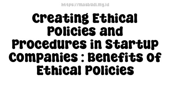 Creating Ethical Policies and Procedures in Startup Companies : Benefits of Ethical Policies