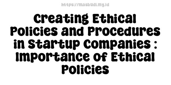 Creating Ethical Policies and Procedures in Startup Companies : Importance of Ethical Policies