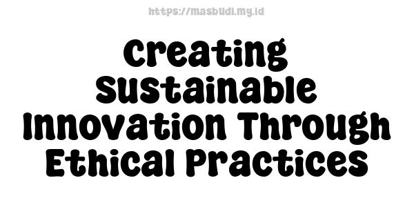 Creating Sustainable Innovation Through Ethical Practices