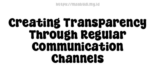 Creating Transparency Through Regular Communication Channels