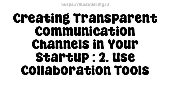 Creating Transparent Communication Channels in Your Startup : 2. Use Collaboration Tools