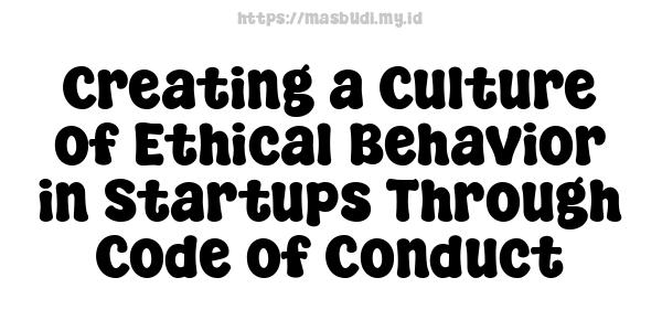 Creating a Culture of Ethical Behavior in Startups Through Code of Conduct