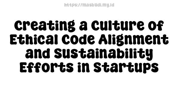 Creating a Culture of Ethical Code Alignment and Sustainability Efforts in Startups