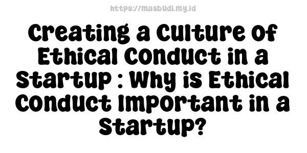 Creating a Culture of Ethical Conduct in a Startup : Why is Ethical Conduct Important in a Startup?