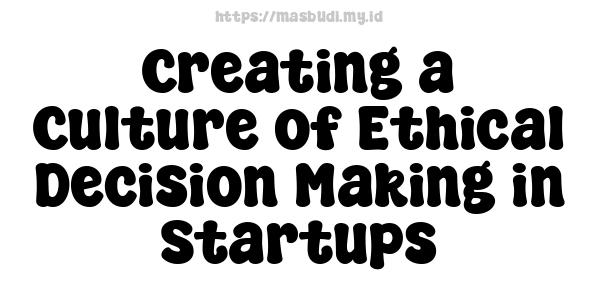 Creating a Culture of Ethical Decision-Making in Startups