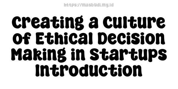 Creating a Culture of Ethical Decision-Making in Startups -Introduction