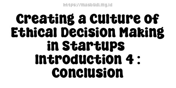 Creating a Culture of Ethical Decision-Making in Startups -Introduction 4 : Conclusion