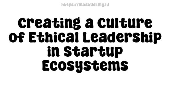 Creating a Culture of Ethical Leadership in Startup Ecosystems