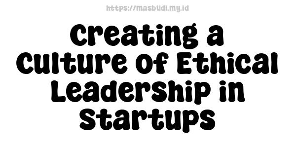 Creating a Culture of Ethical Leadership in Startups