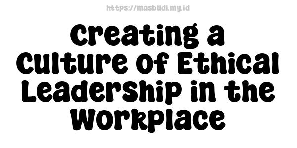 Creating a Culture of Ethical Leadership in the Workplace