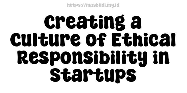 Creating a Culture of Ethical Responsibility in Startups