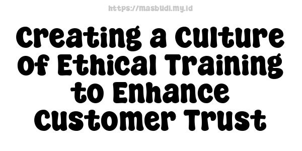 Creating a Culture of Ethical Training to Enhance Customer Trust