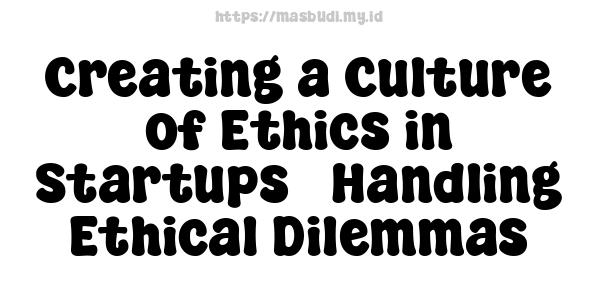 Creating a Culture of Ethics in Startups - Handling Ethical Dilemmas