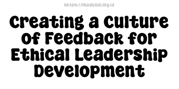 Creating a Culture of Feedback for Ethical Leadership Development