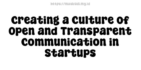 Creating a Culture of Open and Transparent Communication in Startups