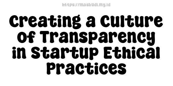 Creating a Culture of Transparency in Startup Ethical Practices