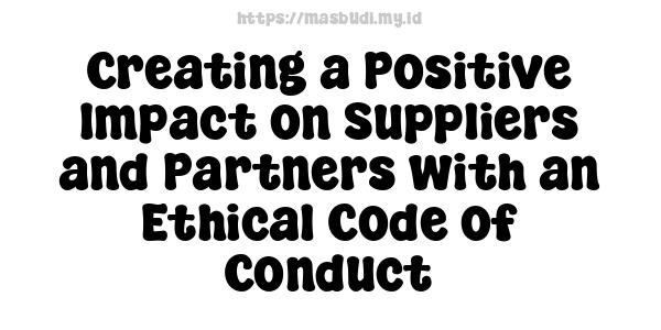 Creating a Positive Impact on Suppliers and Partners with an Ethical Code of Conduct