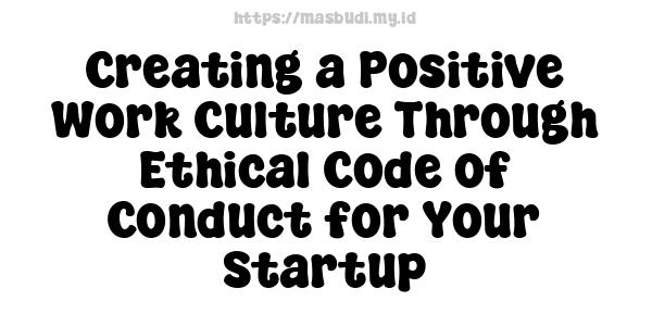 Creating a Positive Work Culture Through Ethical Code of Conduct for Your Startup