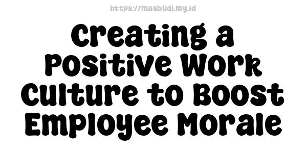 Creating a Positive Work Culture to Boost Employee Morale