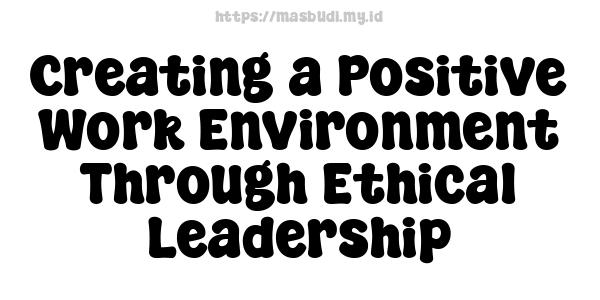 Creating a Positive Work Environment Through Ethical Leadership