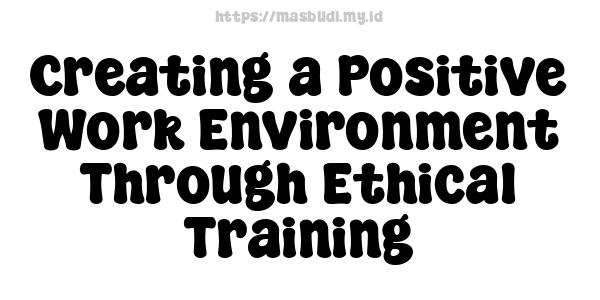 Creating a Positive Work Environment Through Ethical Training