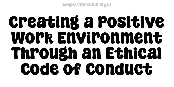 Creating a Positive Work Environment Through an Ethical Code of Conduct