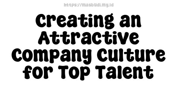 Creating an Attractive Company Culture for Top Talent