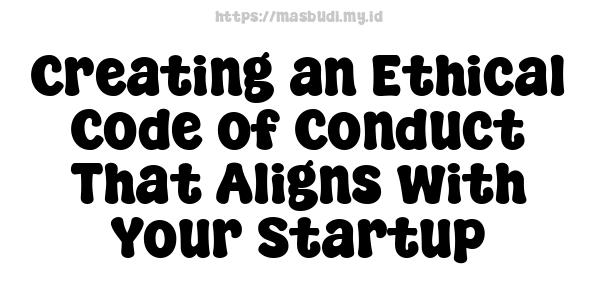 Creating an Ethical Code of Conduct That Aligns with Your Startup