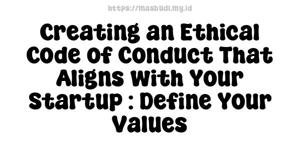 Creating an Ethical Code of Conduct That Aligns with Your Startup : Define Your Values