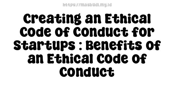 Creating an Ethical Code of Conduct for Startups : Benefits of an Ethical Code of Conduct