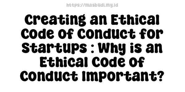 Creating an Ethical Code of Conduct for Startups : Why is an Ethical Code of Conduct Important?