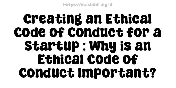 Creating an Ethical Code of Conduct for a Startup : Why is an Ethical Code of Conduct Important?