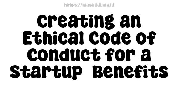 Creating an Ethical Code of Conduct for a Startup -Benefits