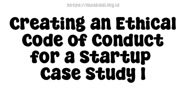 Creating an Ethical Code of Conduct for a Startup -Case Study 1