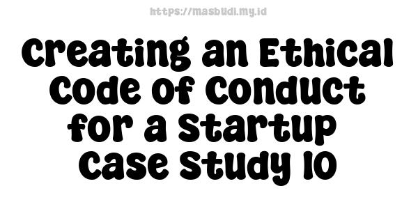 Creating an Ethical Code of Conduct for a Startup -Case Study 10