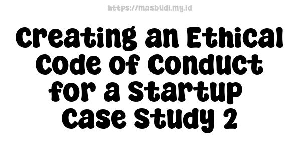 Creating an Ethical Code of Conduct for a Startup -Case Study 2