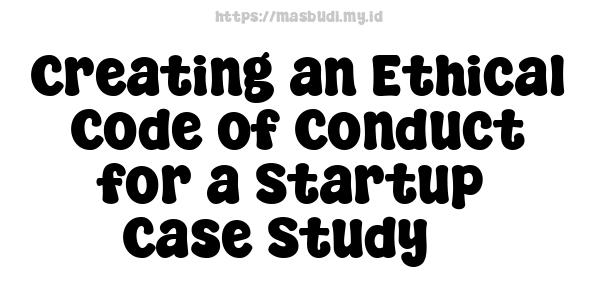 Creating an Ethical Code of Conduct for a Startup -Case Study 3