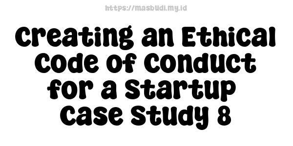 Creating an Ethical Code of Conduct for a Startup -Case Study 8