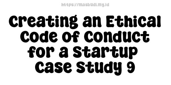 Creating an Ethical Code of Conduct for a Startup -Case Study 9