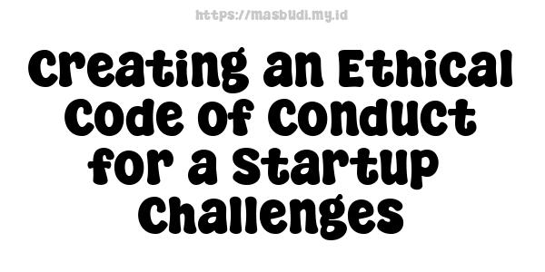 Creating an Ethical Code of Conduct for a Startup -Challenges