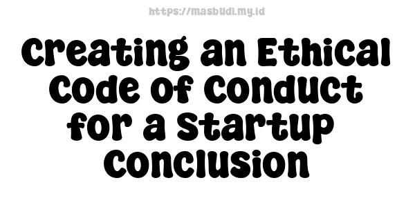 Creating an Ethical Code of Conduct for a Startup -Conclusion