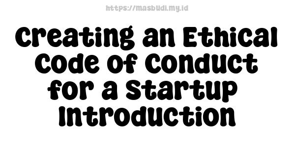 Creating an Ethical Code of Conduct for a Startup -Introduction