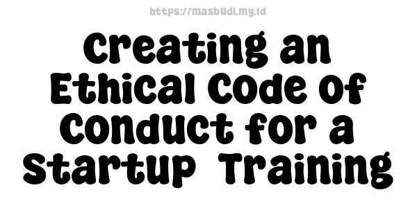 Creating an Ethical Code of Conduct for a Startup -Training