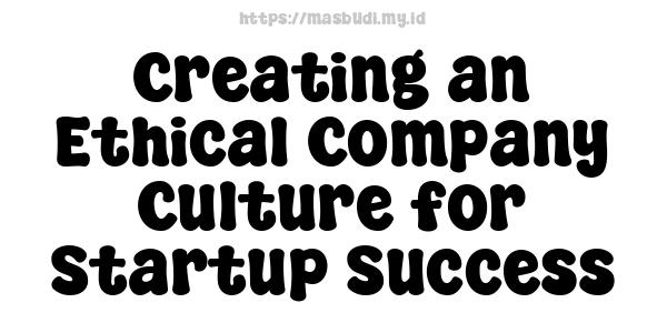 Creating an Ethical Company Culture for Startup Success