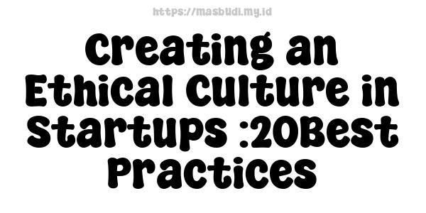 Creating an Ethical Culture in Startups :20Best Practices