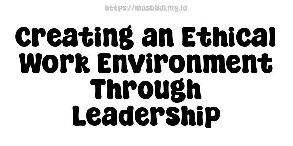 Creating an Ethical Work Environment Through Leadership