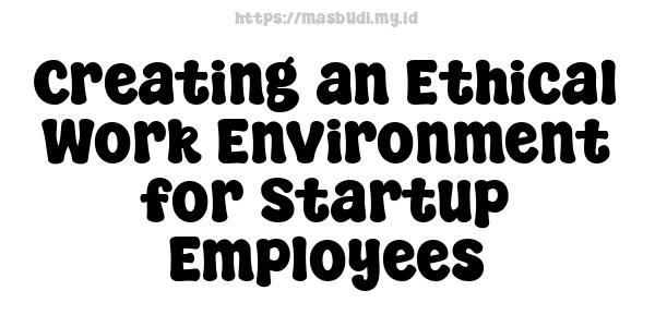 Creating an Ethical Work Environment for Startup Employees