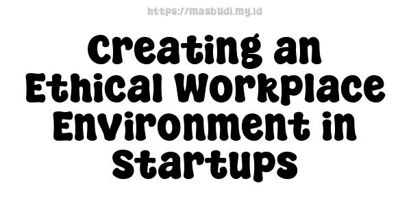 Creating an Ethical Workplace Environment in Startups